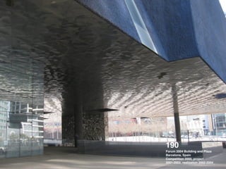 190 !
Forum 2004 Building and Plaza !
Barcelona, Spain !
Competition 2000, project
2001-2002, realization 2002-2004
 