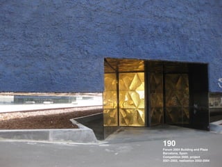 190 !
Forum 2004 Building and Plaza !
Barcelona, Spain !
Competition 2000, project
2001-2002, realization 2002-2004
 