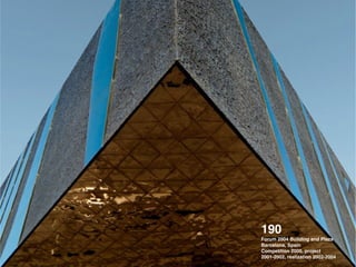 190 !
Forum 2004 Building and Plaza !
Barcelona, Spain !
Competition 2000, project
2001-2002, realization 2002-2004
 