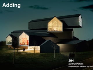 Adding
294 !
VitraHaus, Vitra Campus !
Weil am Rhein, Germany !
Project 2006-2009, realization 2007-2009
 