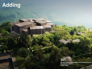 Adding
351 !
Barranca Museum of Modern and Contemporary Art !
Guadalajara, Mexico !
Project 2009-
 