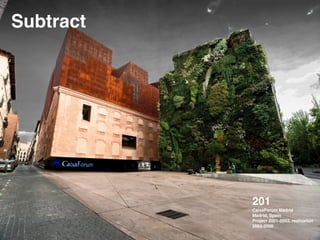 Subtract
201 !
CaixaForum Madrid !
Madrid, Spain !
Project 2001-2003, realization
2003-2008!
!
 