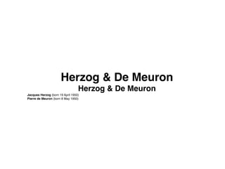 Herzog & De Meuron!
Jacques Herzog (born 19 April 1950) !
Pierre de Meuron (born 8 May 1950)
Herzog & De Meuron!
 