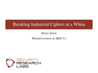 Breaking Industrial Ciphers at a Whim
MATE SOOS
PRESENTATION AT HES’11
 