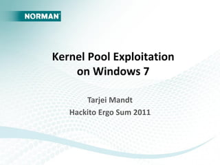 Kernel Pool Exploitation
    on Windows 7

       Tarjei Mandt
   Hackito Ergo Sum 2011
 