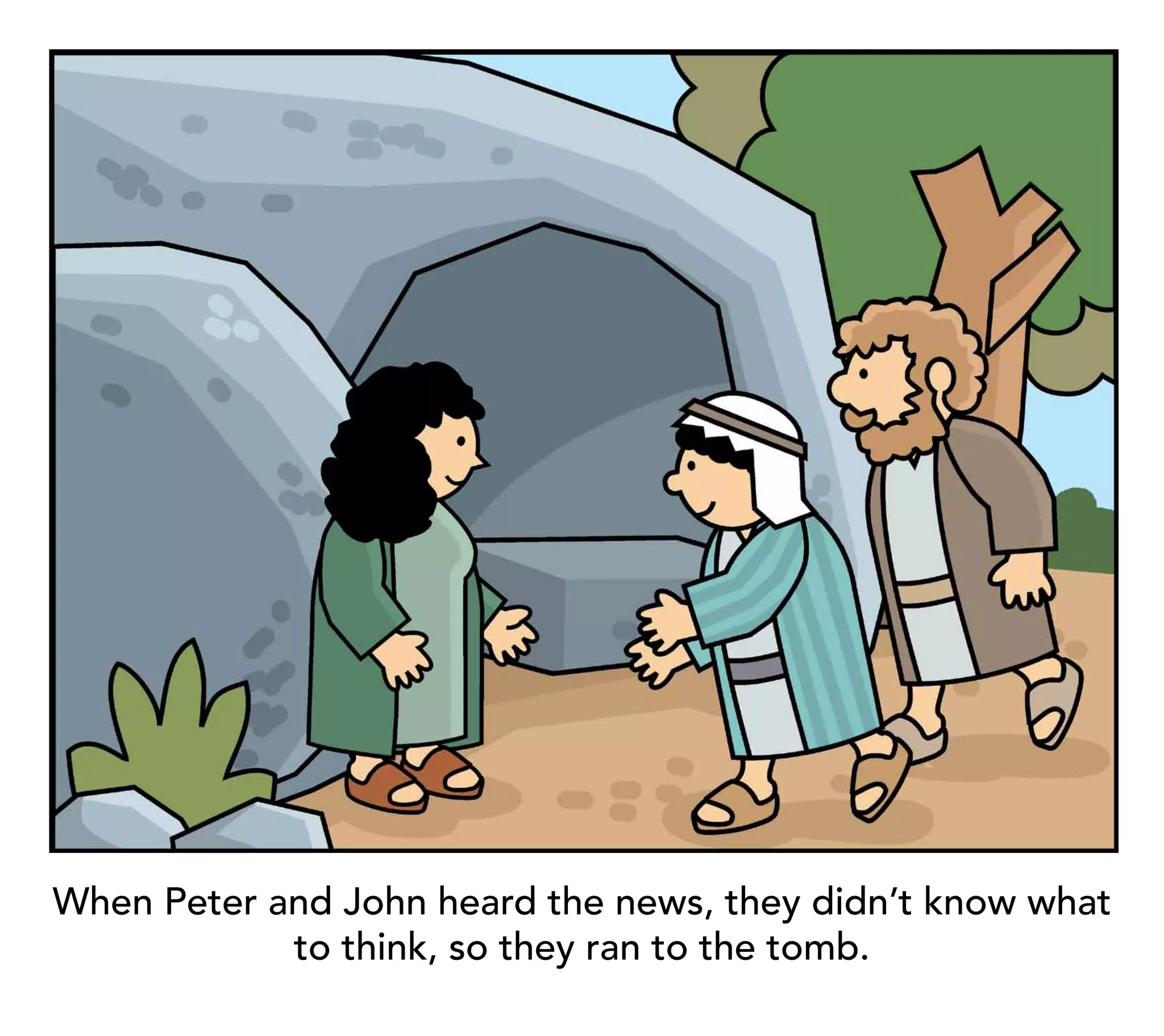 When Peter and John heard the news, they didn’t know what
            to think, so they ran to the tomb.
 