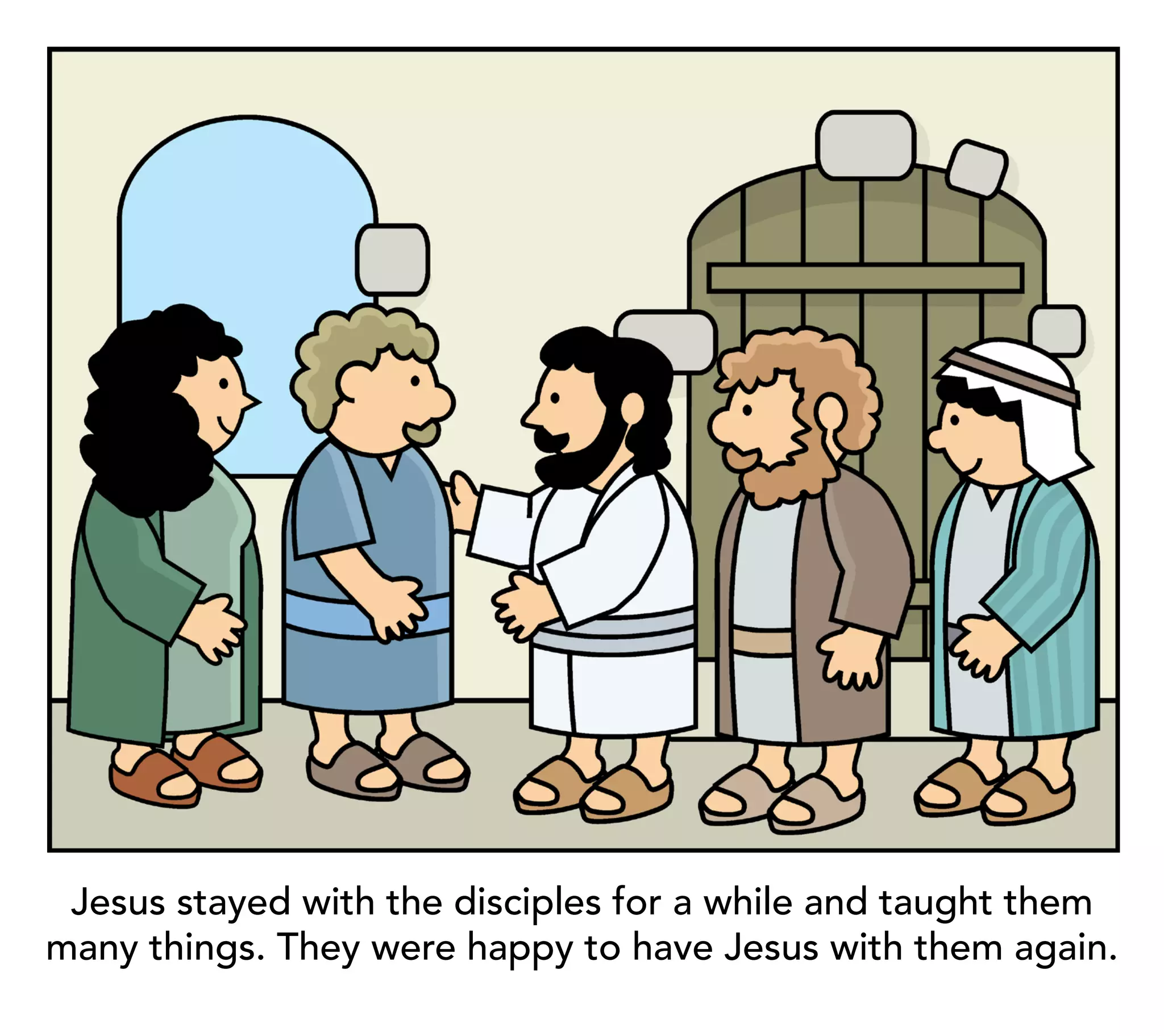 Jesus stayed with the disciples for a while and taught them
many things. They were happy to have Jesus with them again.
 