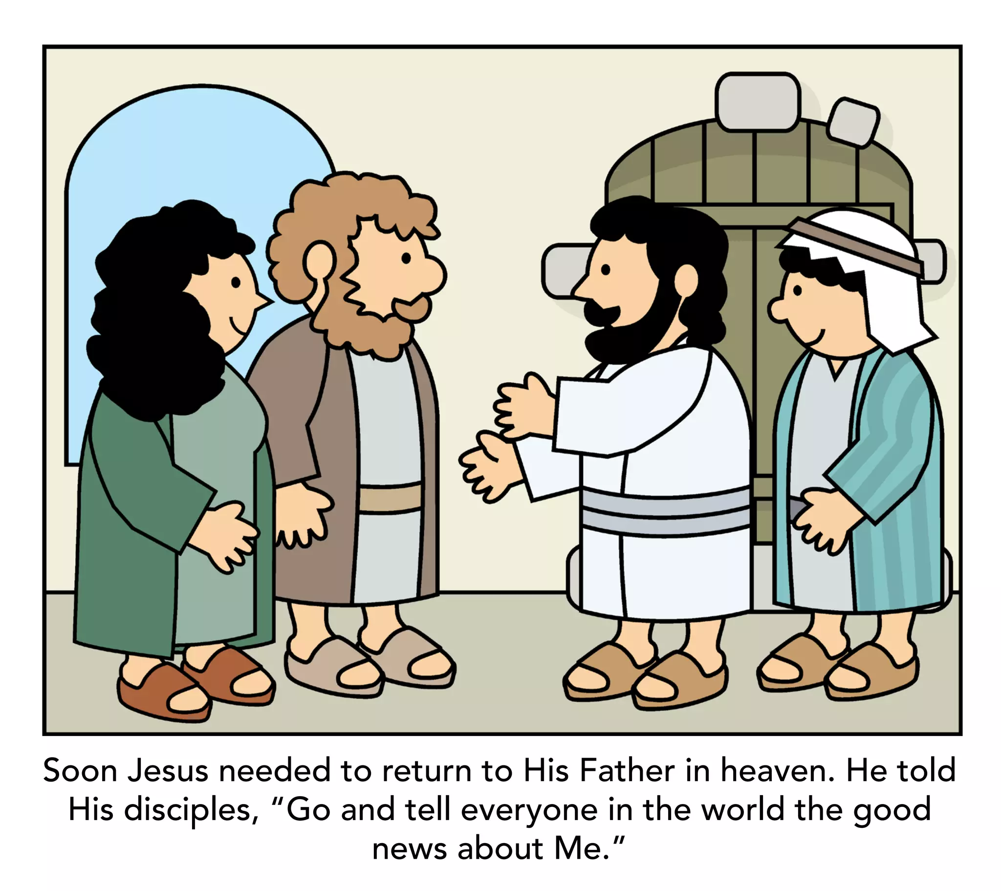 Soon Jesus needed to return to His Father in heaven. He told
 His disciples, “Go and tell everyone in the world the good
                      news about Me.”
 