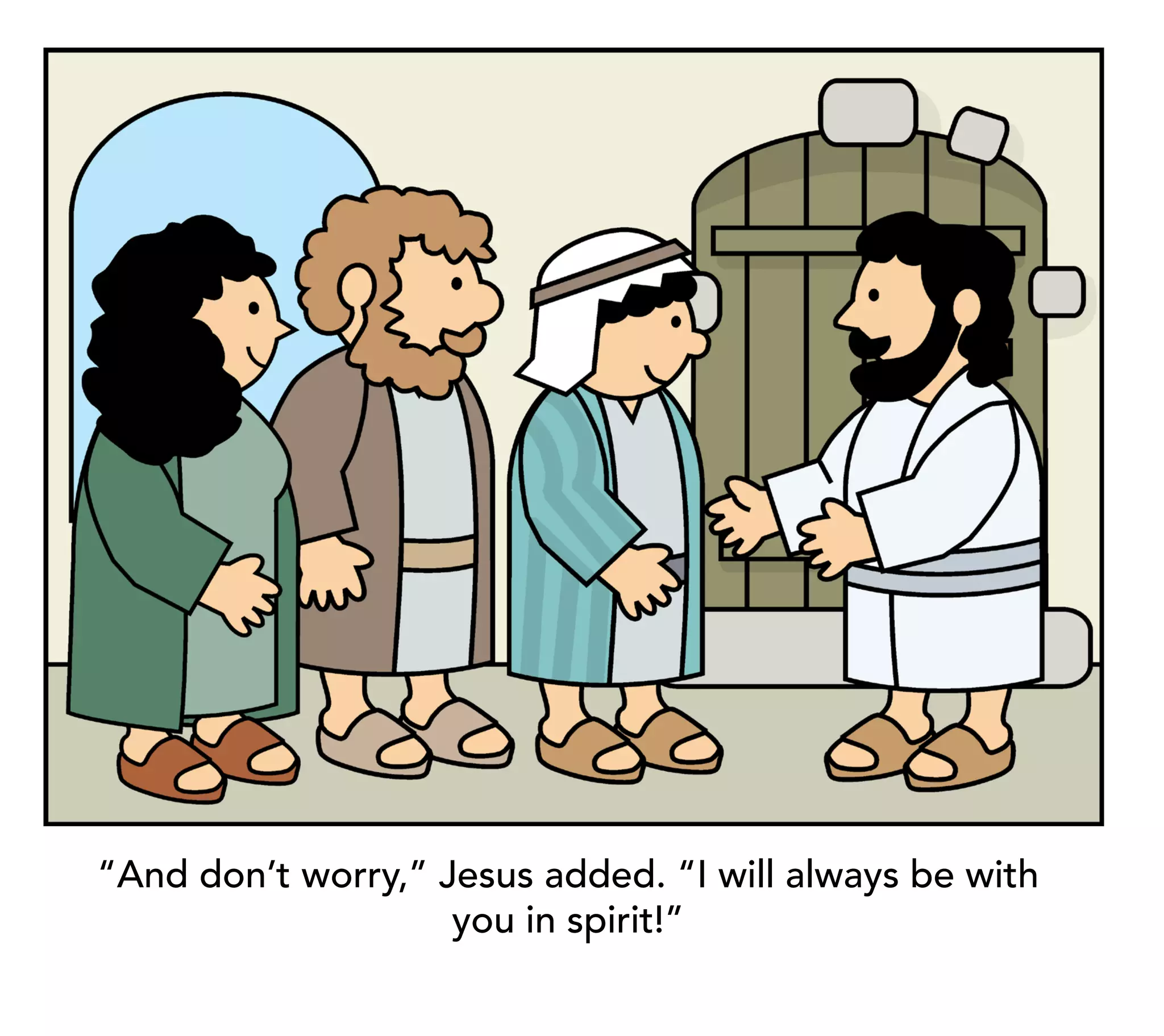 “And don’t worry,” Jesus added. “I will always be with
                    you in spirit!”
 