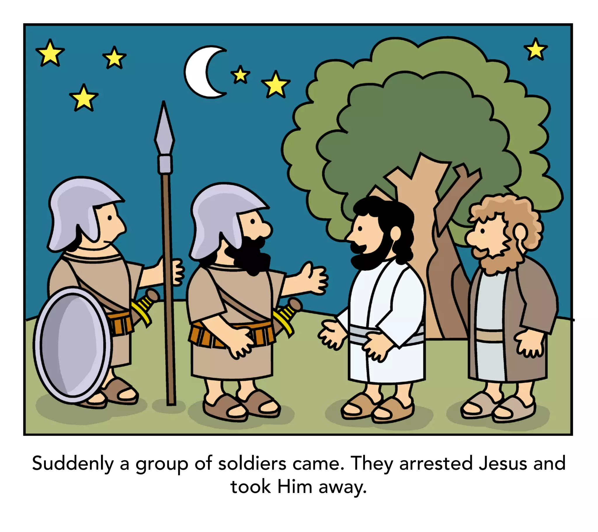 Suddenly a group of soldiers came. They arrested Jesus and
                     took Him away.
 