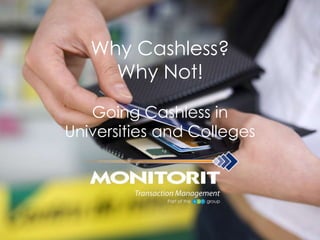 Why Cashless?
Why Not!
Going Cashless in
Universities and Colleges
 