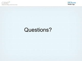 HEScore
             Mobile App




Questions?
 