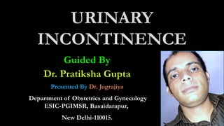 Guided By
Dr. Pratiksha Gupta
Presented By Dr. Jograjiya
Department of Obstetrics and Gynecology
ESIC-PGIMSR, Basaidarapur,
New Delhi-110015.
 