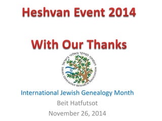 International Jewish Genealogy Month 
Beit Hatfutsot 
November 26, 2014 
 