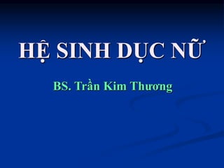 HỆ SINH DỤC NỮ
BS. Trần Kim Thương
 