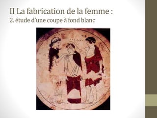 II La fabrication de la femme :
2. étuded’unecoupeà fondblanc
 