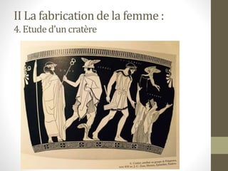 II La fabrication de la femme :
4. Etuded’un cratère
 
