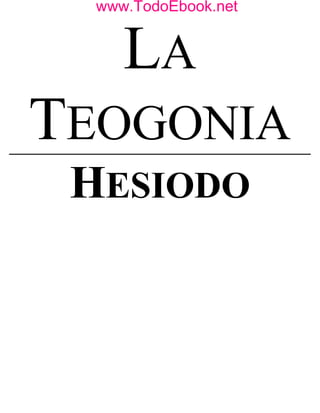 www.TodoEbook.net
  www.TodoEbook.net




     LA
TEOGONIA
 HESIODO
 