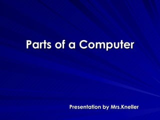 Parts of a Computer Presentation by Mrs.Kneller 