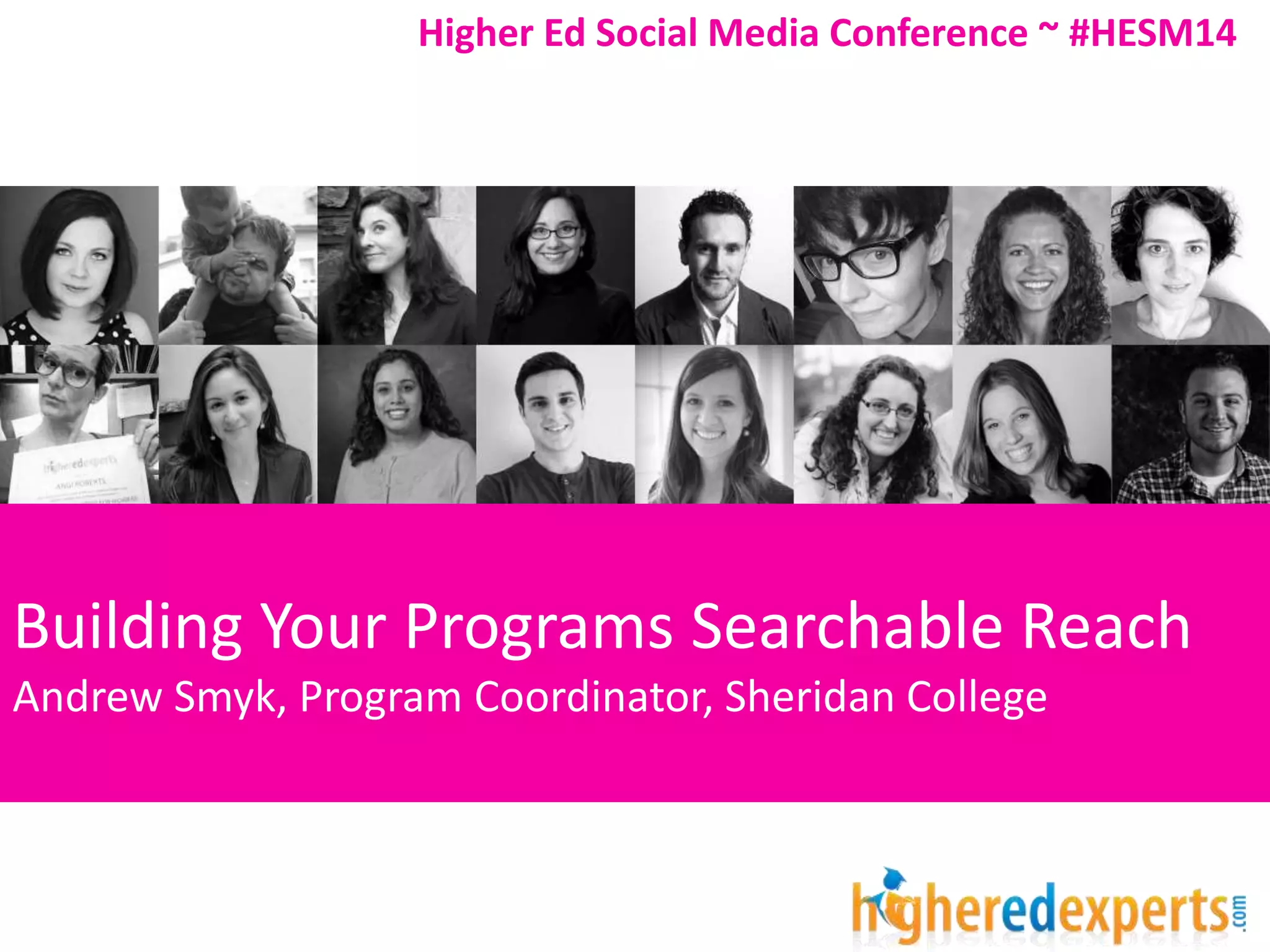 Building Your Programs Searchable Reach
Andrew Smyk, Program Coordinator, Sheridan College
Higher Ed Social Media Conference ~ #HESM14