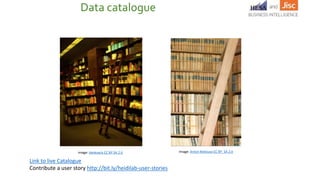 Data catalogue
Image: Anton Bielouso CC BY_SA 2.0Image: dankueck CC BY SA 2.0
Link to live Catalogue
Contribute a user story http://bit.ly/heidilab-user-stories
 