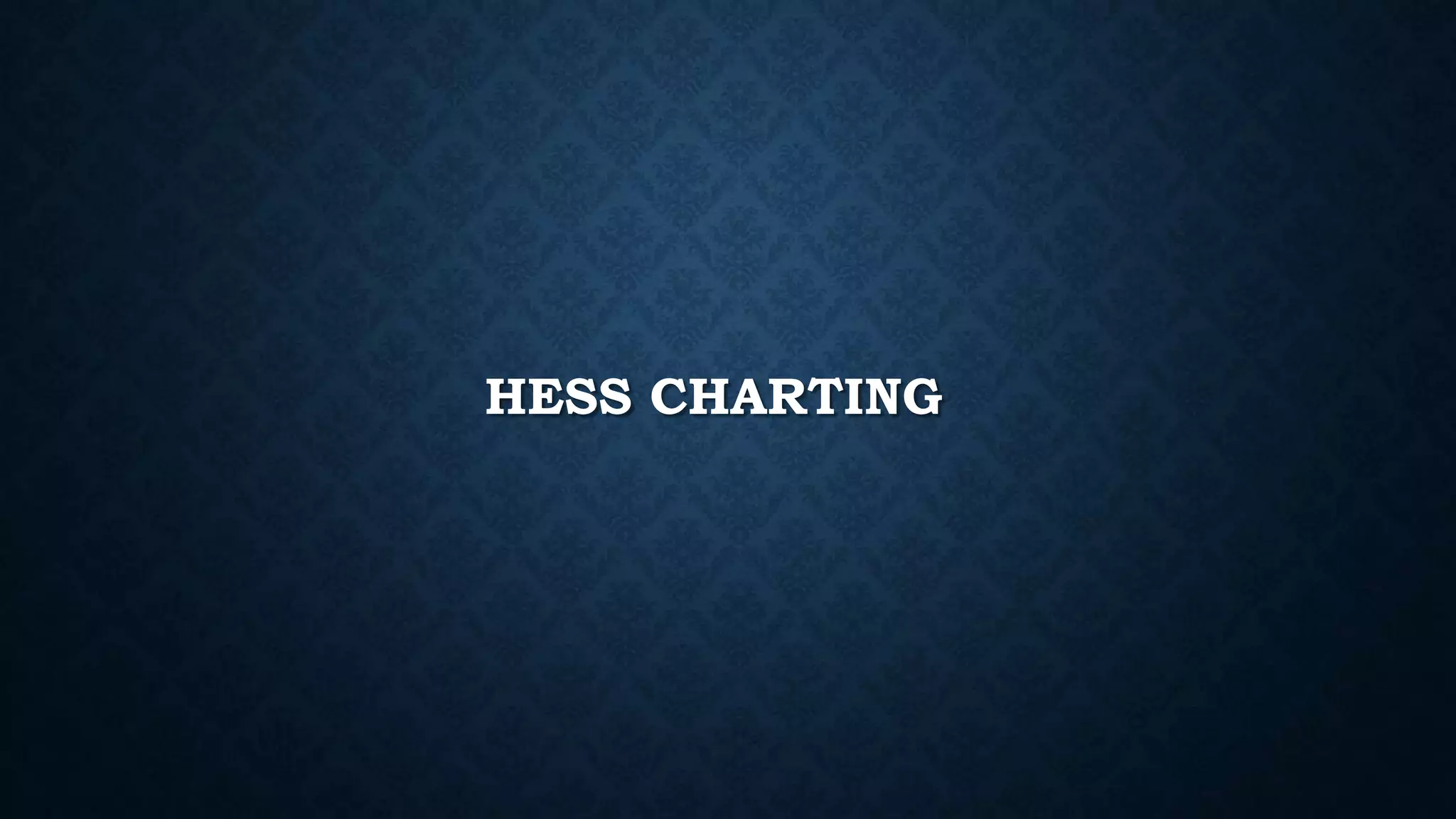 HESS CHARTING
 