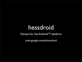 hessdroid
Hessian for the Android™ platform

   code.google.com/p/hessdroid
 