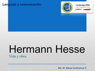 Lenguaje y comunicación




   Hermann Hesse
   Vida y obra.


                          Ms. M. Elena Curihuinca C.
 
