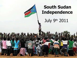 July 9 th  2011   South Sudan Independence   