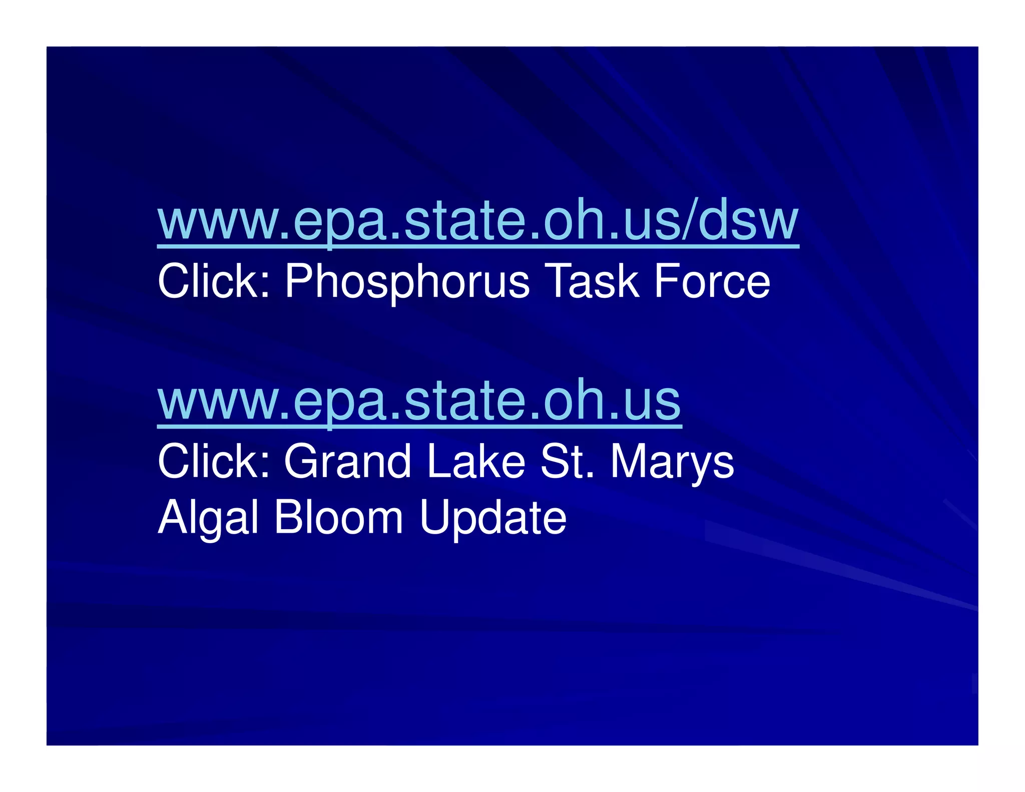 www.epa.state.oh.us/dsw
Click: Phosphorus Task Force

www.epa.state.oh.us
Click: Grand Lake St. Marys
Algal Bloom Update
 