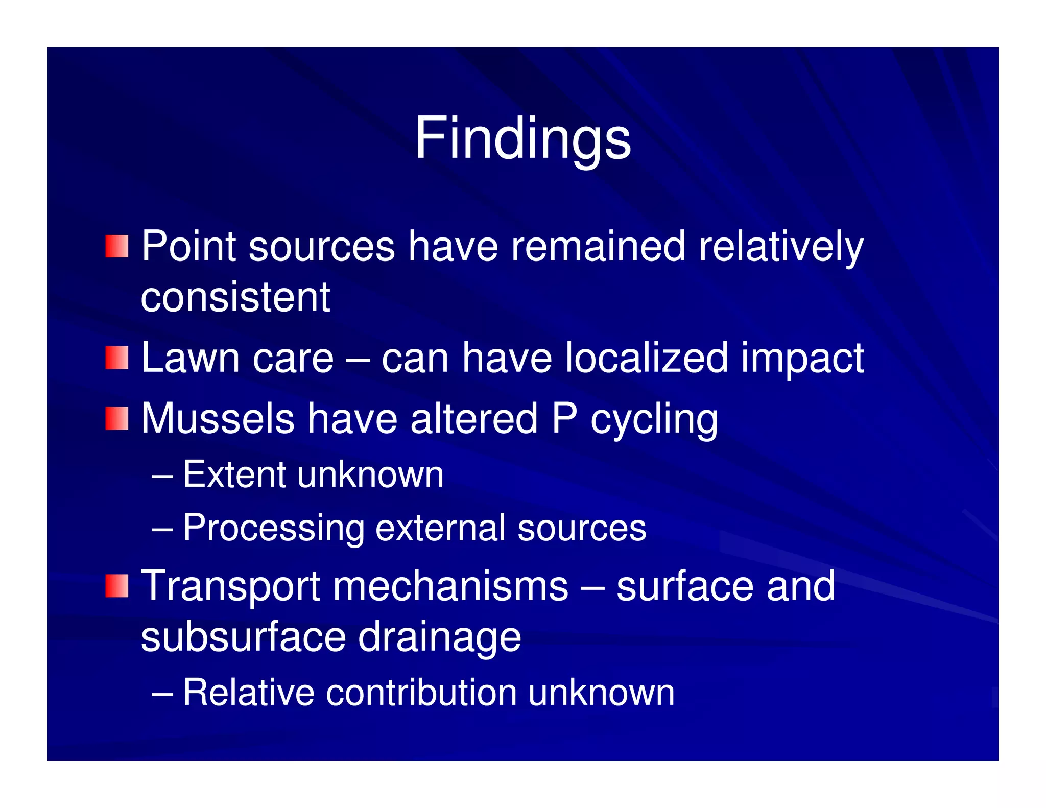 Findings
Point sources have remained relatively
consistent
Lawn care – can have localized impact
Mussels have altered P cycling
– Extent unknown
– Processing external sources
Transport mechanisms – surface and
subsurface drainage
– Relative contribution unknown
 