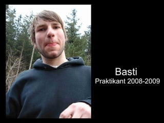 Basti  Praktikant 2008-2009 