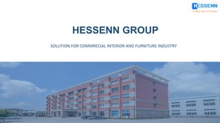 Creating Value for Partners
HESSENN GROUP
SOLUTION FOR COMMRECIAL INTERIOR AND FURNITURE INDUSTRY
 