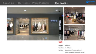 COS
Project Brand DTC
Location South Korea
Service Space design, fixture made and
fixture installation instruction on-site
About us Creating Value for Partners
Prime ProductsOur skills Our works
 