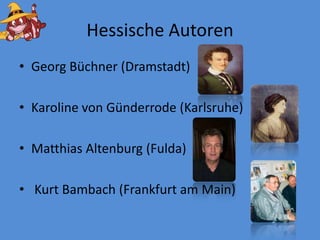 HessischeAutorenGeorg Büchner (Dramstadt)Karoline von Günderrode (Karlsruhe)Matthias Altenburg (Fulda) Kurt Bambach (Frankfurt amMain)