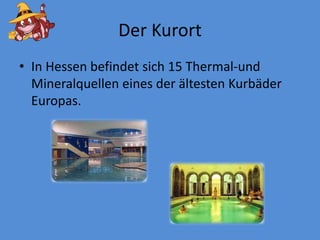 Der KurortIn Hessenbefindetsich 15 Thermal-undMineralquelleneines der ältestenKurbäderEuropas.