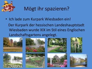 Mögtihrspazieren?Ich ladezum Kurpark Wiesbaden ein!Der Kurpark der hessischen Landeshauptstadt Wiesbaden wurde XIX im Stil eines Englischen Landschaftsgartens angelegt.