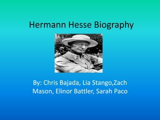 Hermann Hesse Biography




By: Chris Bajada, Lia Stango,Zach
Mason, Elinor Battler, Sarah Paco
 