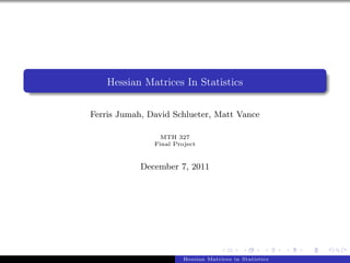 GVlogo
Hessian Matrices In Statistics
Ferris Jumah, David Schlueter, Matt Vance
MTH 327
Final Project
December 7, 2011
Hessian Matrices in Statistics
 