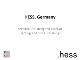 HESS, Germany
Architectural designed exterior
Lighting and Site Furnishings
 