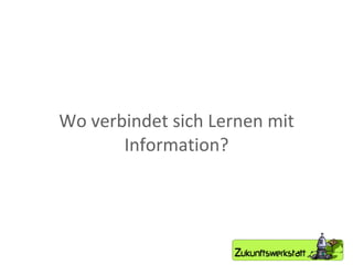 Wo verbindet sich Lernen mit Information? 