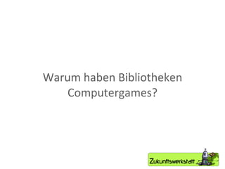 Warum haben Bibliotheken Computergames? 