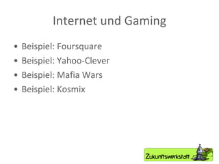 Internet und Gaming Beispiel: Foursquare Beispiel: Yahoo-Clever Beispiel: Mafia Wars Beispiel: Kosmix 