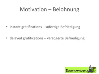 Motivation – Belohnung instant gratifications – sofortige Befriedigung delayed gratifications – verzögerte Befriedigung 