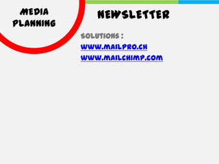 MEDIA        NEWSLETTER
PLANNING
           Solutions :
           www.mailpro.ch
           www.mailchimp.com
 