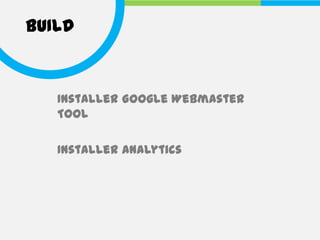 BUILD



   Installer Google Webmaster
   Tool

   Installer Analytics
 