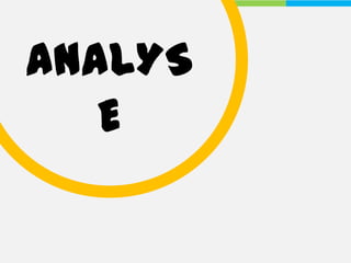 ANALYS
   E
 
