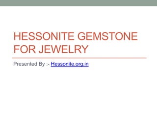 HESSONITE GEMSTONE
FOR JEWELRY
Presented By :- Hessonite.org.in
 