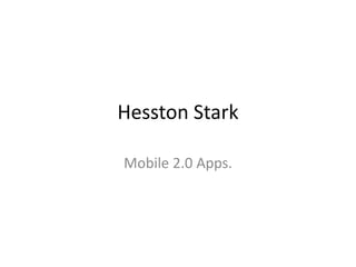 Hesston Stark 
Mobile 2.0 Apps. 
 