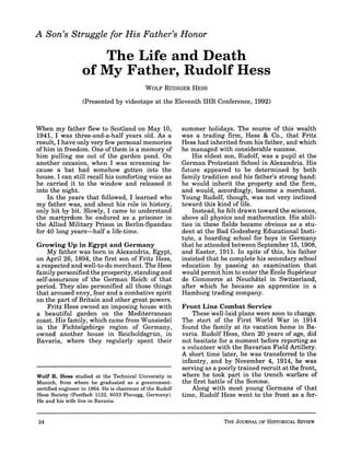 A Son's Struggle for His Father's Honor
The Life and Death
of My Father, Rudolf Hess
(Presented by videotape at the Eleventh IHR Conference, 1992)
When my father flew to Scotland on May 10,
1941, I was three-and-a-half years old. As a
result, I have only very few personal memories
of him in freedom. One of them is a memory of
him pulling me out of the garden pond. On
another occasion, when I was screaming be-
cause a bat had somehow gotten into the
house. I can still recall his comforting voice as
he carried it to the window and released it
into the night.
In the years that followed, I learned who
my father was, and about his role in history,
only bit by bit. Slowly, I came to understand
the martyrdom he endured as a prisoner in
the Allied Military Prison in Berlin-Spandau
for 40 long years-half a life-time.
Growing Up in Egypt and Germany
My father was born in Alexandria, Egypt,
on April 26, 1894, the first son of Fritz Hess,
a respected and well-to-domerchant. The Hess
family personified the prosperity,standingand
self-assurance of the German Reich of that
period. They also personified all those things
that aroused envy, fear and a combative spirit
on the part of Britain and other great powers.
Fritz Hess owned an imposing house with
a beautiful garden on the Mediterranean
coast. His family, which came from Wunsiedel
in the Fichtelgebirge region of Germany,
owned another house in Reicholdsgriin, in
Bavaria, where they regularly spent their
Wolf R. Hess studied at the Technical University in
Munich, from where he graduated as a government-
certified engineer in 1964. He is chairman of the Rudolf
Hess Society (Postfach 1122, 8033 Planegg, Germany).
He and his wife live in Bavaria.
summer holidays. The source of this wealth
was a trading firm, Hess & Co., that Fritz
Hess had inherited from his father, and which
he managed with considerable success.
His eldest son, Rudolf, was a pupil at the
German Protestant School in Alexandria. His
future appeared to be determined by both
family tradition and his father's strong hand:
he would inherit the property and the firm,
and would, accordingly, become a merchant.
Young Rudolf, though, was not very inclined
toward this kind of life.
Instead, he felt drawn toward the sciences,
above all physics and mathematics. His abili-
ties in these fields became obvious as a stu-
dent at the Bad Godesberg Educational Insti-
tute, a boarding school for boys in Germany
that he attended between September 15,1908,
and Easter, 1911. In spite of this, his father
insisted that he complete his secondary school
education by passing an examination that
would permit him to enter the Ecole Superieur
de Commerce at Neuchiitel in Switzerland,
after which he became an apprentice in a
Hamburg trading company.
Front Line Combat Service
These well-laid plans were soon to change.
The start of the First World War in 1914
found the family at its vacation home in Ba-
varia. Rudolf Hess, then 20 years of age, did
not hesitate for a moment before reporting as
a volunteer with the Bavarian Field Artillery.
A short time later, he was transferred to the
infantry, and by November 4, 1914, he was
serving as a poorly trained recruit at the front,
where he took part in the trench warfare of
the first battle of the Somme.
Along with most young Germans of that
time, Rudolf Hess went to the front as a fer-
 